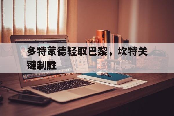 关于多特蒙德轻取巴黎，坎特关键制胜的信息